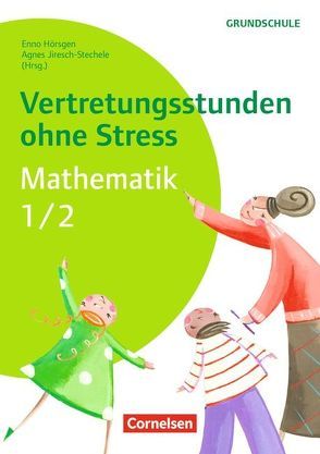 Vertretungsstunden ohne Stress – Mathematik / Vertretungsstunden ohne Stress Mathematik 1/2 von Blätz,  Patricia, Dake,  Sabrina, Dübgen,  Katharina, Hankl,  Maren, Hörsgen,  Enno, Hörsgen,  Katja, Jiresch-Stechele,  Agnes, Lechner,  Isabelle, Neumann,  Alessia, Olf,  Stefanie, Schoberth,  Yvonne, Ullmann,  Sylvie, Unmann,  Eva-Maria