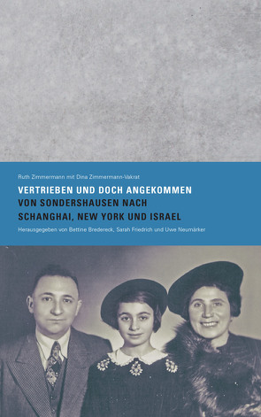 »Vertrieben und doch angekommen. Von Sondershausen nach Schanghai, New York und Israel« von Bredereck,  Bettine, Friedrich,  Sarah, Neumärker,  Uwe, Zimmermann,  Ruth, Zimmermann-Vakrat,  Dina