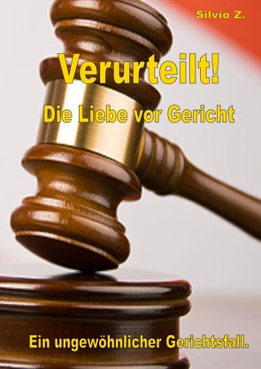 Verurteilt! Die Liebe vor Gericht. von Z.,  Silvio