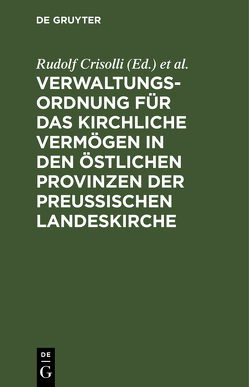 Verwaltungs-Ordnung für das kirchliche Vermögen in den östlichen Provinzen der Preußischen Landeskirche von Crisolli,  Rudolf, Schultz,  Max