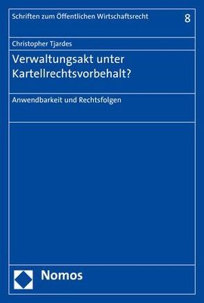 Verwaltungsakt unter Kartellrechtsvorbehalt? von Tjardes,  Christopher