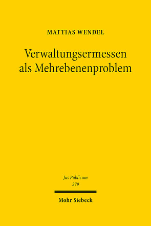 Verwaltungsermessen als Mehrebenenproblem von Wendel,  Mattias