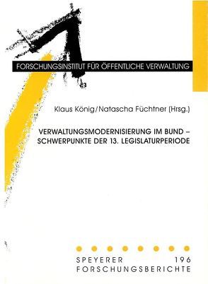 Verwaltungsmodernisierung im Bund – Schwerpunkte der 13. Legislaturperiode von Füchtner,  Natascha, König,  Klaus