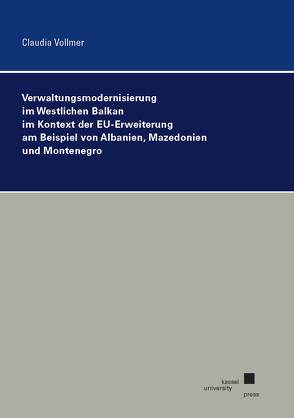 Verwaltungsmodernisierung im Westlichen Balkan im Kontext der EU-Erweiterung am Beispiel von Albanien, Mazedonien und Montenegro von Vollmer,  Claudia