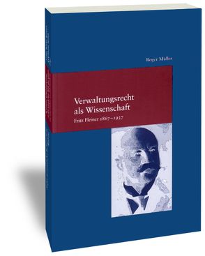 Verwaltungsrecht als Wissenschaft. Fritz Fleiner 1867-1937 von Müller,  Roger