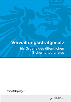 Verwaltungsstrafgesetz für Organe des öffentlichen Sicherheitsdienstes von Keplinger,  Rudolf