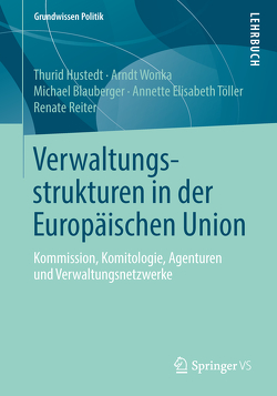 Verwaltungsstrukturen in der Europäischen Union von Blauberger,  Michael, Hustedt,  Thurid, Reiter,  Renate, Töller,  Annette Elisabeth, Wonka,  Arndt