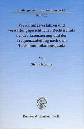 Verwaltungsverfahren und verwaltungsgerichtlicher Rechtsschutz bei der Lizenzierung und der Frequenzzuteilung nach dem Telekommunikationsgesetz. von Kösling,  Stefan