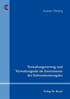 Verwaltungsvertrag und Verwaltungsakt als Instrumente der Subventionsvergabe von Odeskog,  Susanne