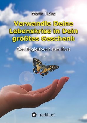 Verwandle Deine Lebenskrise in Dein größtes Geschenk von Heinz,  Ingrid, Heinz,  Martin