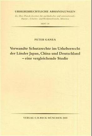 Verwandte Schutzrechte im Urheberrecht der Länder Japan, China und Deutschland – eine vergleichende Studie von Ganea,  Peter