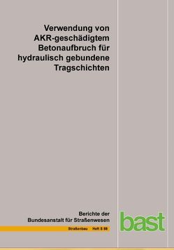 Verwendung von AKR-geschädigtem Betonaufbruch für hydraulisch gebundene Tragschichten von Hünger,  K.-J.