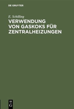 Verwendung von Gaskoks für Zentralheizungen von Schilling,  E.