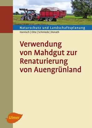 Verwendung von Mahdgut zur Renaturierung von Auengrünland von Donath,  Dr. Tobias W., Harnisch,  Dipl.-Ing. Matthias, Otte,  Prof. Dr. Annette, Schmiede,  Ralf