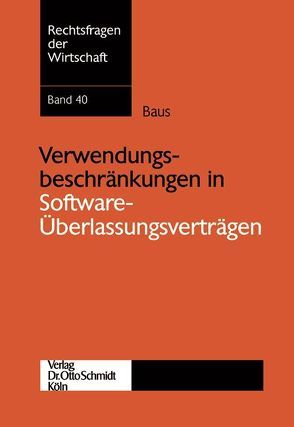 Verwendungsbeschränkungen in Software-Überlassungsverträgen von Baus,  Christoph A