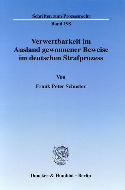 Verwertbarkeit im Ausland gewonnener Beweise im deutschen Strafprozess. von Schuster,  Frank Peter