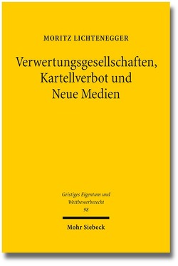 Verwertungsgesellschaften, Kartellverbot und Neue Medien von Lichtenegger,  Moritz