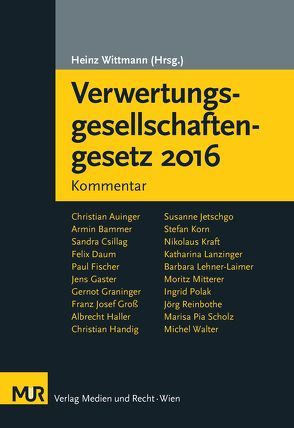 Verwertungsgesellschaftengesetz 2016 von Auinger,  Christian, Bammer,  Armin, Csillag,  Sandra, Daum,  Felix, Fischer,  Paul, Gaster,  Jens, Graninger,  Gernot, Groß,  Franz Josef, Haller,  Albrecht, Handig,  Christian, Jetschgo-Mahn,  Susanne, Korn,  Stefan, Kraft,  Nikolaus, Lanzinger,  Katharina, Lehner-Laimer,  Barbara, Mitterer,  Moritz, Polak,  Ingrid, Reinbothe,  Jörg, Scholz,  Marisa Pia, Walter,  Michel, Wittmann,  Heinz