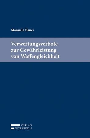 Verwertungsverbote zur Gewährleistung von Waffengleichheit von Bauer,  Manuela