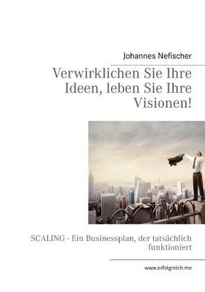 Verwirklichen Sie Ihre Ideen, leben Sie Ihre Visionen! von Nefischer,  Johannes