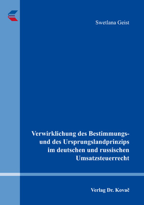 Verwirklichung des Bestimmungs- und des Ursprungslandprinzips im deutschen und russischen Umsatzsteuerrecht von Geist,  Swetlana