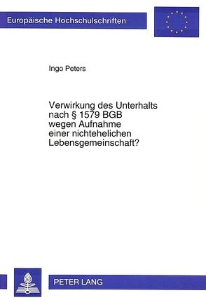 Verwirkung des Unterhalts nach 1579 BGB wegen Aufnahme einer nichtehelichen Lebensgemeinschaft? von Peters,  Ingo