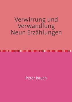 Verwirrung und Verwandlung Neun Erzählungen von Rauch Autor,  Peter