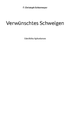 Verwünschtes Schweigen von Schiermeyer,  F. Christoph