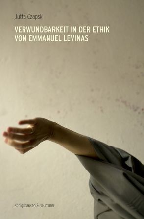 Verwundbarkeit in der Ethik von Emmanuel Levinas von Czapski,  Jutta