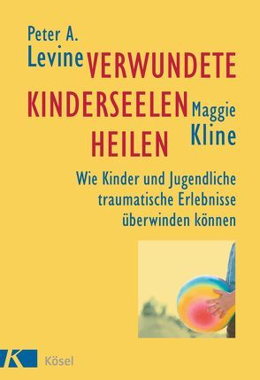 Verwundete Kinderseelen heilen von Jahn,  Judith, Kline,  Maggie, Levine,  Peter A.