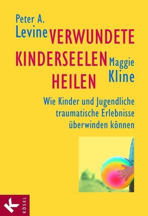 Verwundete Kinderseelen heilen von Kline,  Maggie, Levine,  Peter A.