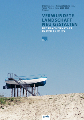 Verwundete Landschaft neu gestalten von Internationale Bauausstellung IBA Fürst-Pückler-Land 2000–2010