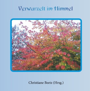 Verwurzelt im Himmel von Beetz,  Christiane