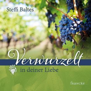 Verwurzelt in deiner Liebe von Baltes,  Steffi