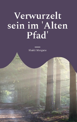 Verwurzelt sein im ‚Alten Pfad‘ von Morgane,  Shakti