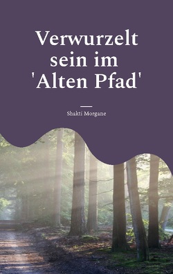 Verwurzelt sein im ‚Alten Pfad‘ von Morgane,  Shakti