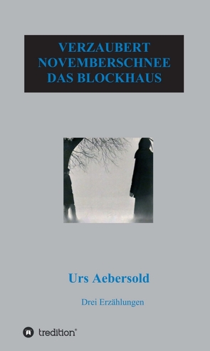 VERZAUBERT – NOVEMBERSCHNEE – DAS BLOCKHAUS von Aebersold,  Urs