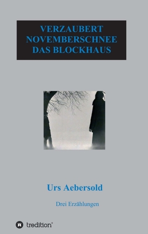 VERZAUBERT – NOVEMBERSCHNEE – DAS BLOCKHAUS von Aebersold,  Urs