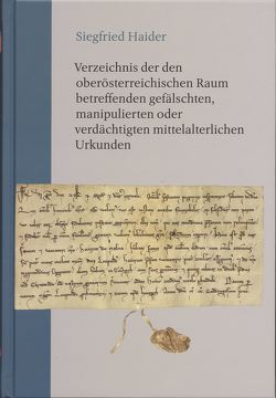 Verzeichnis der den oberösterreichischen Raum betreffenden gefälschten, manipulierten oder verdächtigten mittelalterlichen Urkunden von Haider,  Siegfried