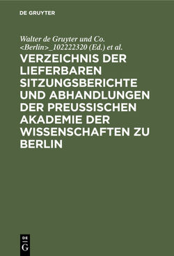 Verzeichnis der lieferbaren Sitzungsberichte und Abhandlungen der Preußischen Akademie der Wissenschaften zu Berlin von Preußische Akademie der Wissenschaften Berlin, Walter de Gruyter und Co. Berlin_102222320