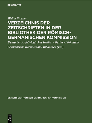 Verzeichnis der Zeitschriften in der Bibliothek der Römisch-Germanischen Kommission von Deutsches Archäologisches Institut Berlin / Römisch-Germanische Kommission / Bibliothek, Wagner,  Walter