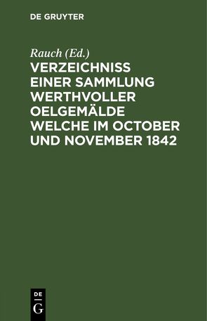 Verzeichniss einer Sammlung werthvoller Oelgemälde welche im October und November 1842 von Rauch