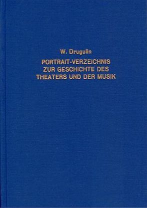 Verzeichnis von Portraits zur Geschichte des Theaters und der Musik welche zu den beigesetzten Preisen von dem Leipziger Kunst-Comptoir zu beziehen sind von Drugulin,  W E