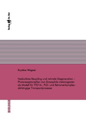 Vesikuläres Recycling und retinale Degeneration – Photorezeptorzellen von Drosophila melanogaster als Modell für TTD14-, PLD- und Retromerkomplex-abhängige Transportprozesse von Wagner,  Krystina