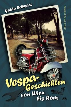 Vespa-Geschichten von Wien bis Rom von Schwarz,  Guido