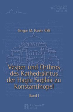 Vesper und Orthros des Kathedralritus der Hagia Sophia zu Konstantinopel von Hanke,  Gregor Maria