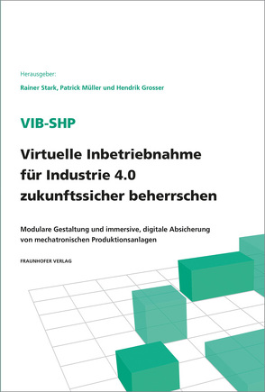 ViB-SHP – Virtuelle Inbetriebnahme für Industrie 4.0 zukunftssicher beherrschen. von Becker,  Waldemar, Biedermann,  Niels, Blume,  Claas, Geiger,  Andreas, Grosser,  Hendrik, Hertzer,  Maximilian, Kind,  Simon, Kirsch,  Lucas, Könnecke,  Konstantin, Lechler,  Gerhard, Lünnemann,  Pascal, Mathes,  Bernhard, Müller,  Patrick, Rehfeld,  Ingolf, Schmidt,  Jonas, Stark,  Rainer, Weidemann,  Maximilian, Zuchold,  Uwe