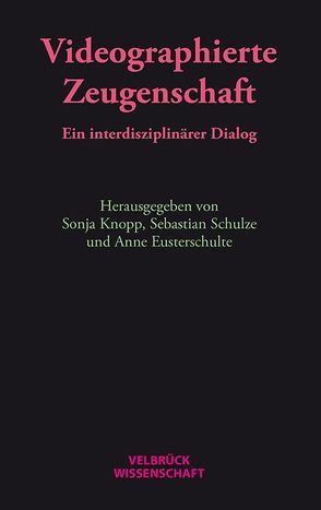 Videographierte Zeugenschaft von Eusterschulte,  Anne, Knopp,  Sonja, Schulze,  Sebastian