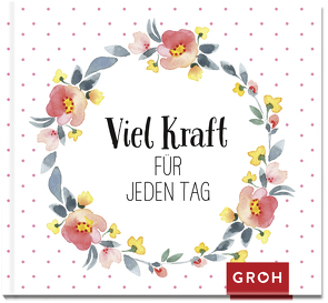 Viel Kraft für jeden Tag von Groh Verlag