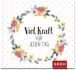 Viel Kraft für jeden Tag von Groh Verlag